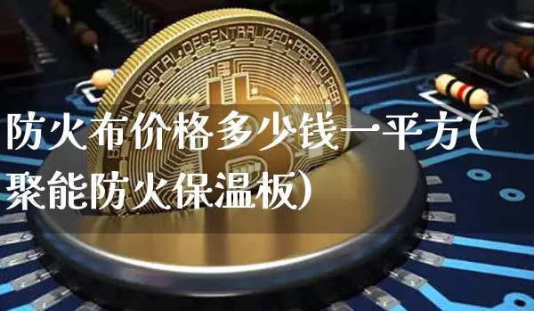 防火布价格多少钱一平方(聚能防火保温板)_https://www.qgjzrcxxzxpt.com_郑商所_第1张