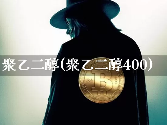 聚乙二醇(聚乙二醇400)_https://www.qgjzrcxxzxpt.com_上期能源_第1张