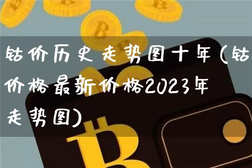 钴价历史走势图十年(钴价格最新价格2023年走势图)_https://www.qgjzrcxxzxpt.com_郑商所_第1张
