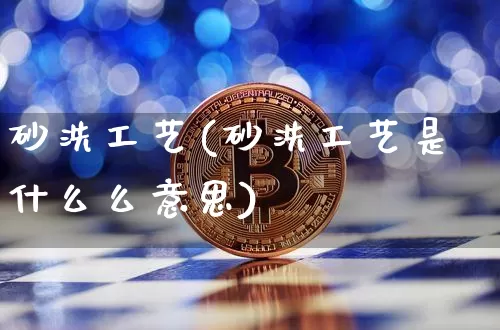 砂洗工艺(砂洗工艺是什么么意思)_https://www.qgjzrcxxzxpt.com_上期能源_第1张