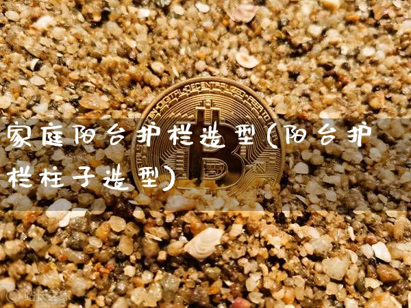 家庭阳台护栏造型(阳台护栏柱子造型)_https://www.qgjzrcxxzxpt.com_中金所_第1张