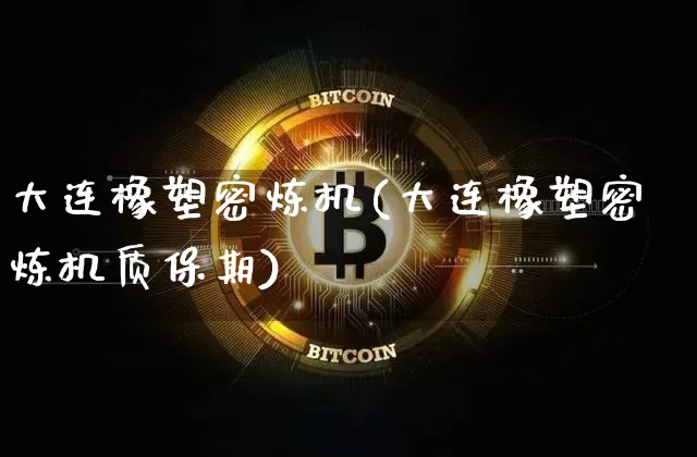 大连橡塑密炼机(大连橡塑密炼机质保期)_https://www.qgjzrcxxzxpt.com_大商所_第1张