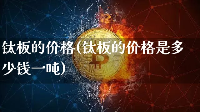 钛板的价格(钛板的价格是多少钱一吨)_https://www.qgjzrcxxzxpt.com_上期能源_第1张