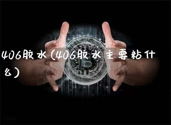 406胶水(406胶水主要粘什么)_https://www.qgjzrcxxzxpt.com_上期能源_第1张