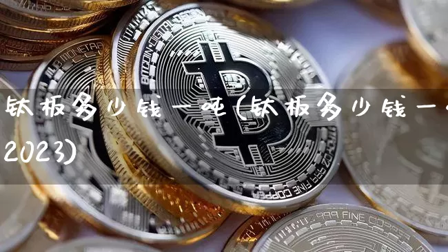 钛板多少钱一吨(钛板多少钱一吨2023)_https://www.qgjzrcxxzxpt.com_大商所_第1张