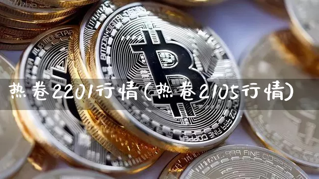 热卷2201行情(热卷2105行情)_https://www.qgjzrcxxzxpt.com_上期能源_第1张