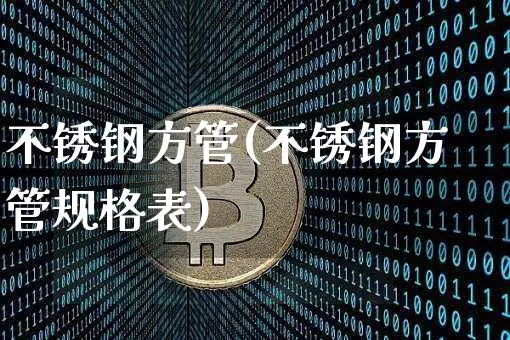 不锈钢方管(不锈钢方管规格表)_https://www.qgjzrcxxzxpt.com_中金所_第1张