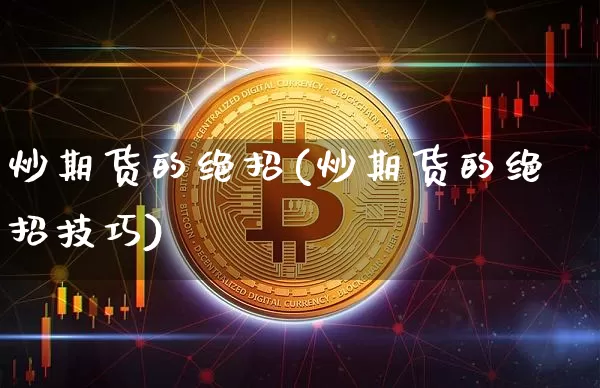 炒期货的绝招(炒期货的绝招技巧)_https://www.qgjzrcxxzxpt.com_郑商所_第1张