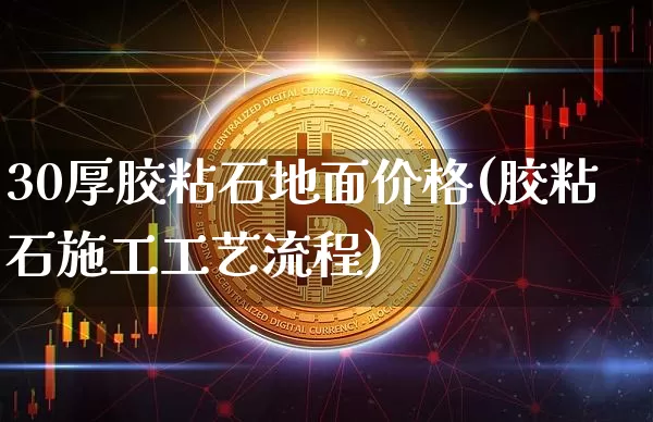 30厚胶粘石地面价格(胶粘石施工工艺流程)_https://www.qgjzrcxxzxpt.com_广期所_第1张