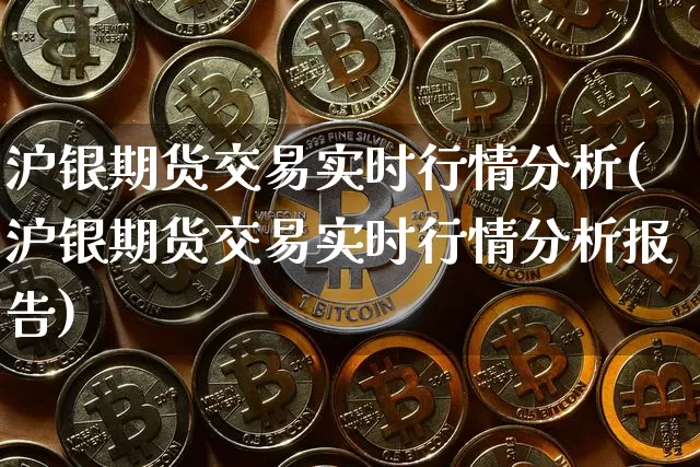 沪银期货交易实时行情分析(沪银期货交易实时行情分析报告)_https://www.qgjzrcxxzxpt.com_上期所_第1张