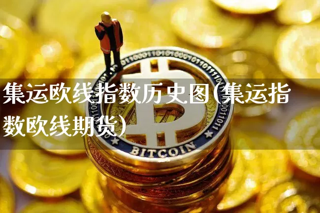 集运欧线指数历史图(集运指数欧线期货)_https://www.qgjzrcxxzxpt.com_广期所_第1张