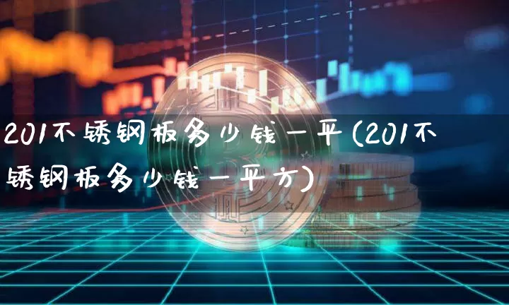 201不锈钢板多少钱一平(201不锈钢板多少钱一平方)_https://www.qgjzrcxxzxpt.com_广期所_第1张