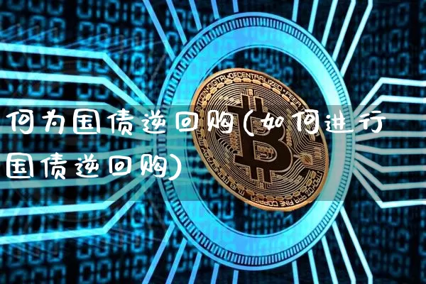 何为国债逆回购(如何进行国债逆回购)_https://www.qgjzrcxxzxpt.com_郑商所_第1张