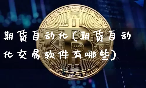 期货自动化(期货自动化交易软件有哪些)_https://www.qgjzrcxxzxpt.com_大商所_第1张