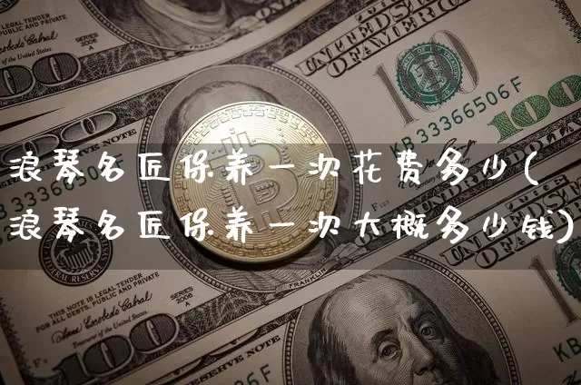 浪琴名匠保养一次花费多少(浪琴名匠保养一次大概多少钱)_https://www.qgjzrcxxzxpt.com_上期所_第1张