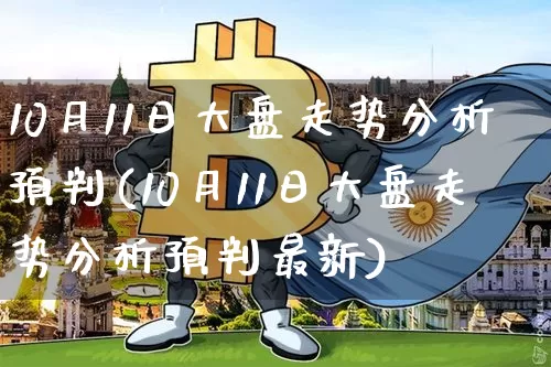 10月11日大盘走势分析预判(10月11日大盘走势分析预判最新)_https://www.qgjzrcxxzxpt.com_中金所_第1张