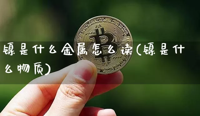 镍是什么金属怎么读(镍是什么物质)_https://www.qgjzrcxxzxpt.com_大商所_第1张