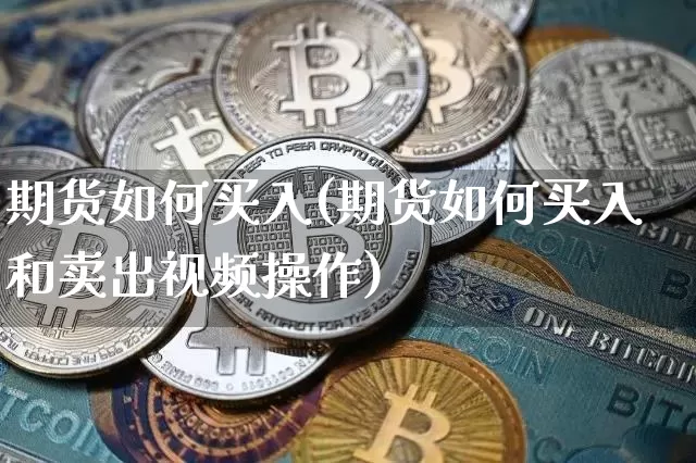 期货如何买入(期货如何买入和卖出视频操作)_https://www.qgjzrcxxzxpt.com_上期能源_第1张