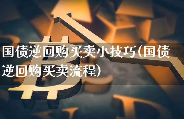 国债逆回购买卖小技巧(国债逆回购买卖流程)_https://www.qgjzrcxxzxpt.com_中金所_第1张