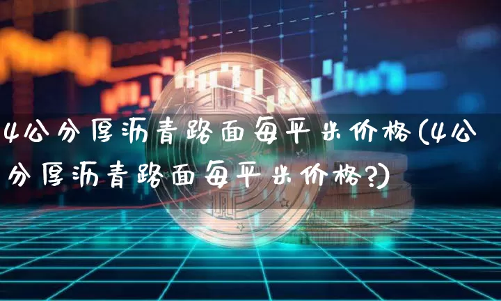 4公分厚沥青路面每平米价格(4公分厚沥青路面每平米价格?)_https://www.qgjzrcxxzxpt.com_大商所_第1张