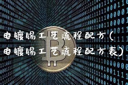 电镀锡工艺流程配方(电镀锡工艺流程配方表)_https://www.qgjzrcxxzxpt.com_上期所_第1张