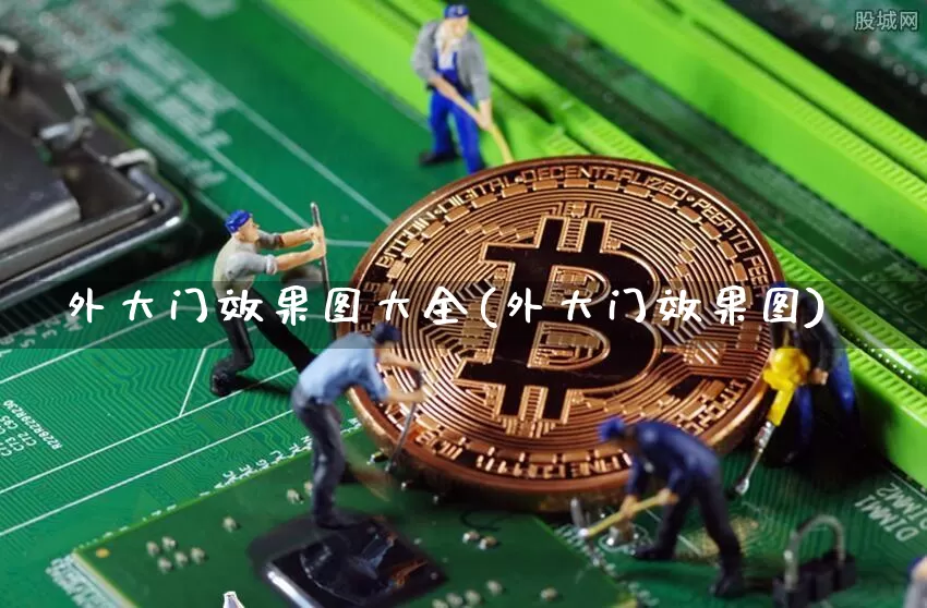 外大门效果图大全(外大门效果图)_https://www.qgjzrcxxzxpt.com_郑商所_第1张