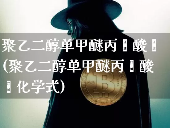 聚乙二醇单甲醚丙烯酸酯(聚乙二醇单甲醚丙烯酸酯化学式)_https://www.qgjzrcxxzxpt.com_郑商所_第1张