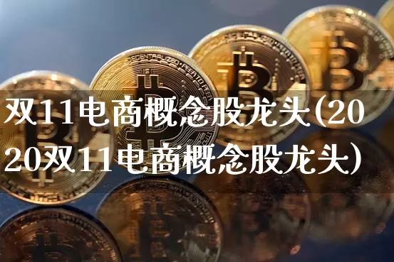 双11电商概念股龙头(2020双11电商概念股龙头)_https://www.qgjzrcxxzxpt.com_上期能源_第1张