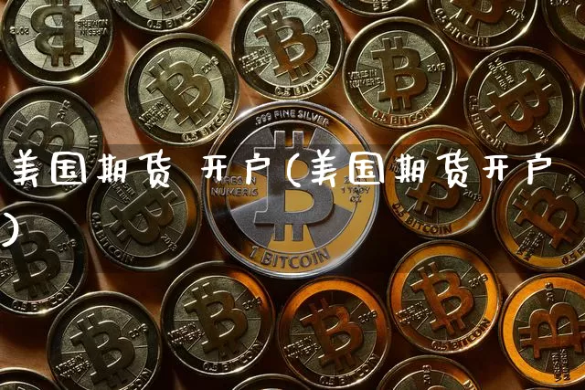 美国期货 开户(美国期货开户)_https://www.qgjzrcxxzxpt.com_广期所_第1张