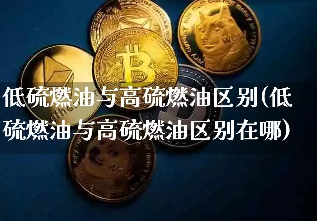 低硫燃油与高硫燃油区别(低硫燃油与高硫燃油区别在哪)_https://www.qgjzrcxxzxpt.com_郑商所_第1张