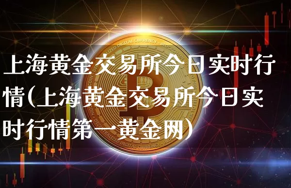 上海黄金交易所今日实时行情(上海黄金交易所今日实时行情第一黄金网)_https://www.qgjzrcxxzxpt.com_上期能源_第1张