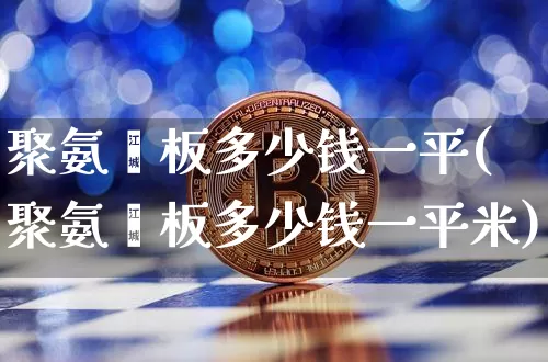 聚氨酯板多少钱一平(聚氨酯板多少钱一平米)_https://www.qgjzrcxxzxpt.com_大商所_第1张