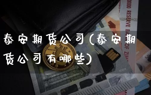 泰安期货公司(泰安期货公司有哪些)_大商所_第1张_财经网 泰安期货公司(泰安期货公司有哪些)_https://www.qgjzrcxxzxpt.com_大商所_第1张