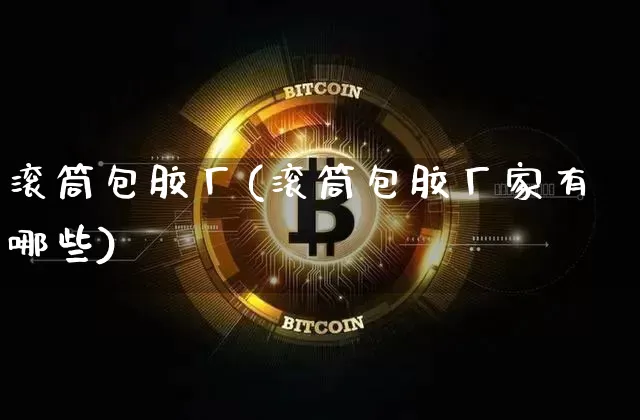 滚筒包胶厂(滚筒包胶厂家有哪些)_https://www.qgjzrcxxzxpt.com_广期所_第1张