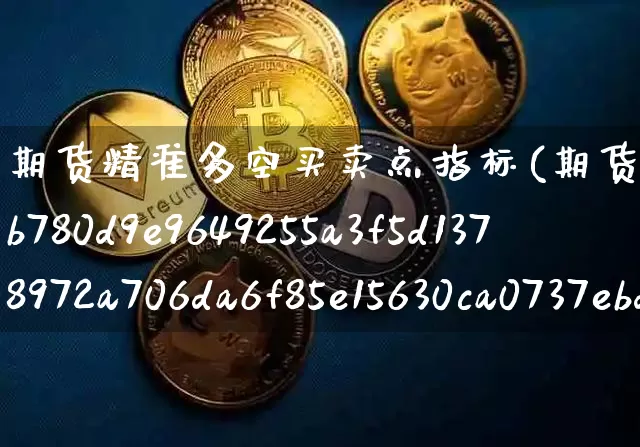 期货精准多空买卖点指标(期货日内波段95%准确率)_https://www.qgjzrcxxzxpt.com_大商所_第1张