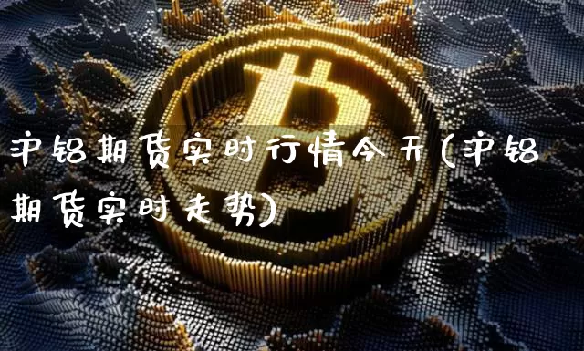 沪铝期货实时行情今天(沪铝期货实时走势)_https://www.qgjzrcxxzxpt.com_广期所_第1张