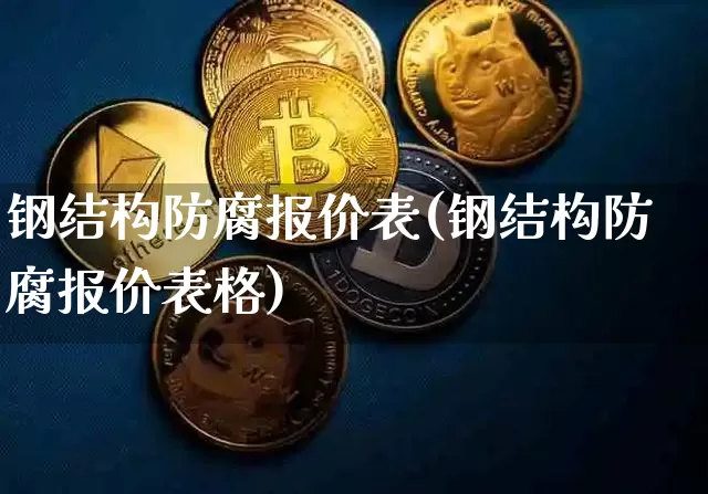 钢结构防腐报价表(钢结构防腐报价表格)_https://www.qgjzrcxxzxpt.com_大商所_第1张