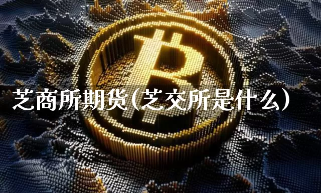 芝商所期货(芝交所是什么)_https://www.qgjzrcxxzxpt.com_大商所_第1张