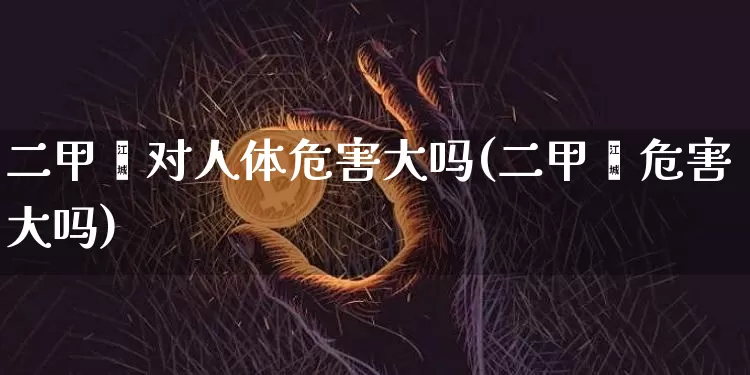 二甲苯对人体危害大吗(二甲苯危害大吗)_https://www.qgjzrcxxzxpt.com_郑商所_第1张