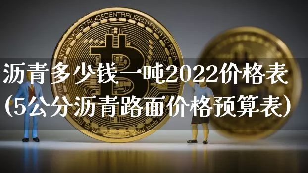 沥青多少钱一吨2022价格表(5公分沥青路面价格预算表)_https://www.qgjzrcxxzxpt.com_广期所_第1张