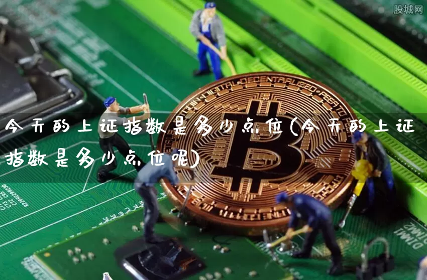 今天的上证指数是多少点位(今天的上证指数是多少点位呢)_https://www.qgjzrcxxzxpt.com_广期所_第1张