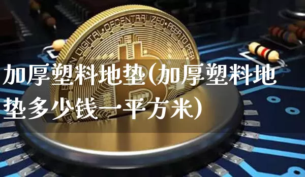 加厚塑料地垫(加厚塑料地垫多少钱一平方米)_https://www.qgjzrcxxzxpt.com_大商所_第1张