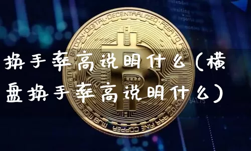 换手率高说明什么(横盘换手率高说明什么)_https://www.qgjzrcxxzxpt.com_中金所_第1张