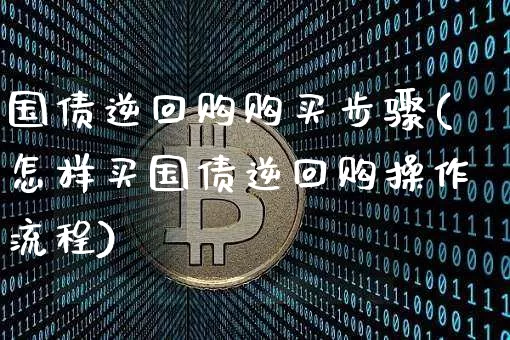 国债逆回购购买步骤(怎样买国债逆回购操作流程)_https://www.qgjzrcxxzxpt.com_上期能源_第1张