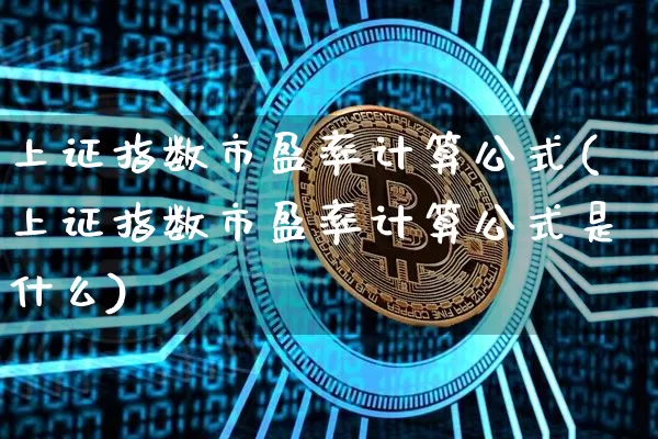 上证指数市盈率计算公式(上证指数市盈率计算公式是什么)_https://www.qgjzrcxxzxpt.com_郑商所_第1张