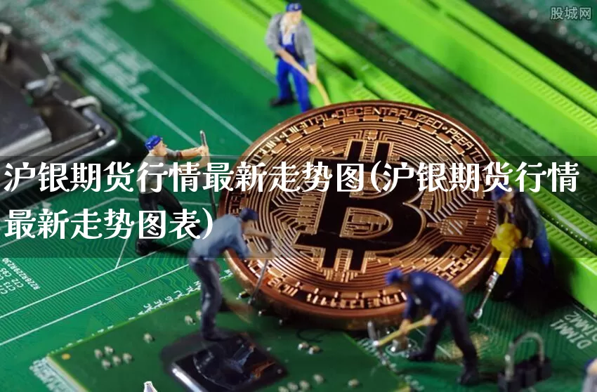 沪银期货行情最新走势图(沪银期货行情最新走势图表)_https://www.qgjzrcxxzxpt.com_上期能源_第1张
