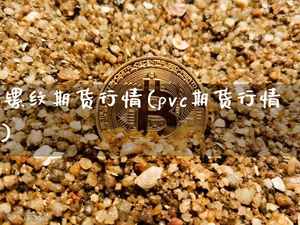 镙纹期货行情(pvc期货行情)_https://www.qgjzrcxxzxpt.com_上期所_第1张