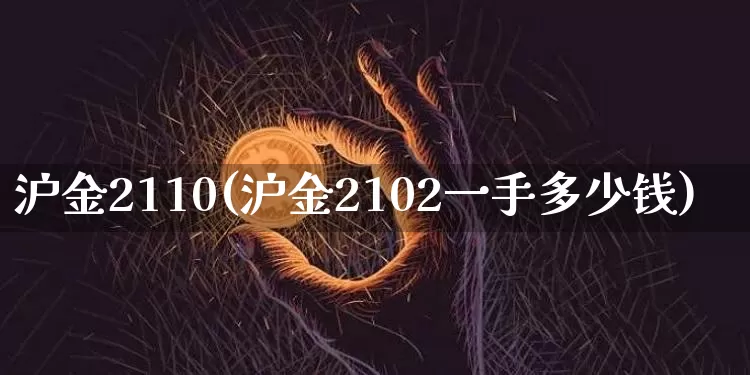 沪金2110(沪金2102一手多少钱)_https://www.qgjzrcxxzxpt.com_中金所_第1张