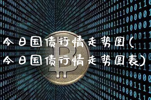 今日国债行情走势图(今日国债行情走势图表)_https://www.qgjzrcxxzxpt.com_大商所_第1张
