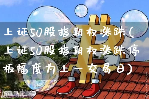 上证50股指期权涨跌(上证50股指期权涨跌停板幅度为上一交易日)_https://www.qgjzrcxxzxpt.com_中金所_第1张